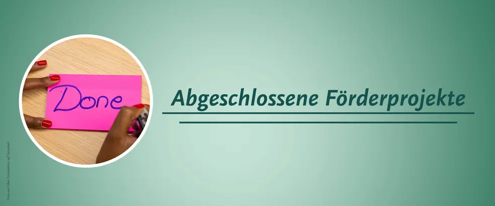 Zu sehen ist ein Banner mit grünem Hintergrund für die Seite von 'Abgeschlossene Förderprojekte'. In einem kreisrunden Bild sind Finger mit rotem Nagellack zu sehen, die auf ein rosas Papier das Wort 'DONE' geschrieben haben.