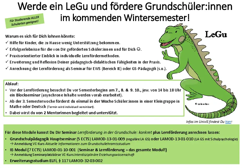 Werde ein LeGu und fördere Grunschüler:innen im kommenden Wintersemester Lernförderung im Grundschulalter: konkret Blockseminar VOR dem Wintersemester 2023/24 09.10. bis 11.10.2023 (Präsenzzeit am Nachmittag, 14 bis 18 Uhr)