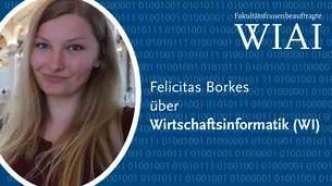 Ein Foto von Felicitas, der Schriftzug Fakultätsfrauenbeauftragte WIAI und der Teasertext Felicitas über Wirtschaftsinformatik (WI).
